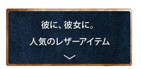 彼に、彼女に。人気のレザーアイテム
