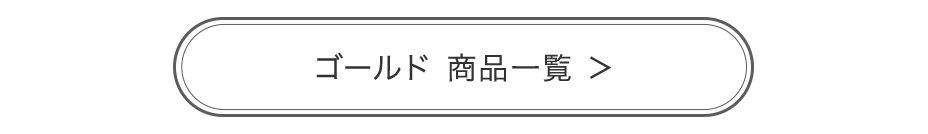 ゴールド 商品一覧へ
