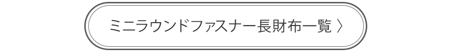 ミニラウンドファスナー長財布一覧へ